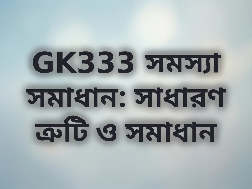 GK333 সমস্যা সমাধান